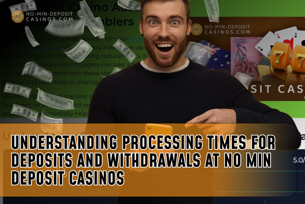 Understanding Processing Times For Deposits And Withdrawals At No Min Deposit Casinos