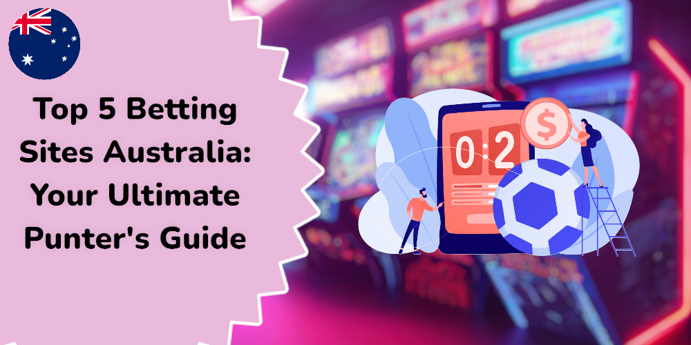 Top 5 Betting Sites Australia: Your Ultimate Punter’s Guide