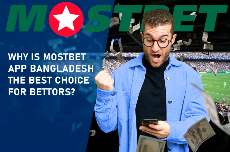 Why is Mostbet App Bangladesh the Best Choice for Bettors?